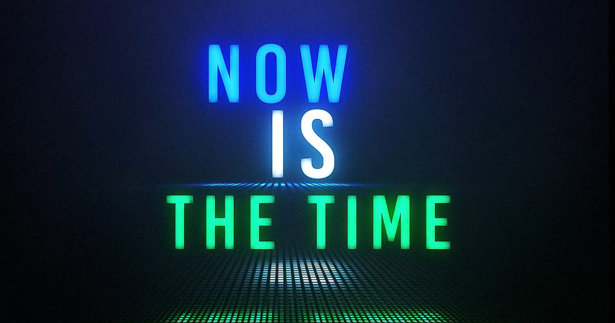 Now Is the Time