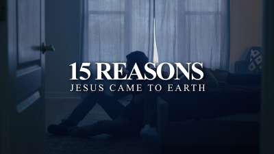 15 Reasons Jesus Came to Earth