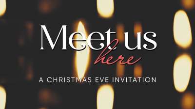 Meet Us Here - A Christmas Eve Invitation
