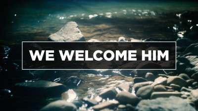 We Welcome Him