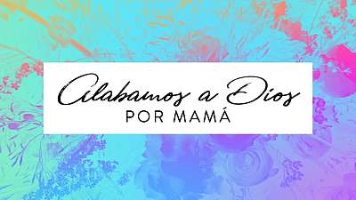 Alabamos a Dios por Mamá