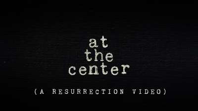 At The Center (A Resurrection Video)