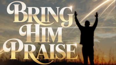 Bring Him Praise