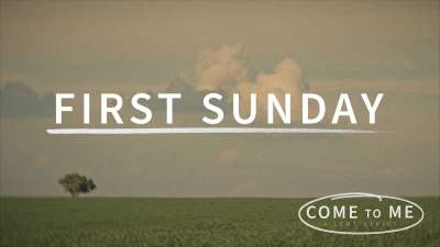 Come To Me: First Sunday