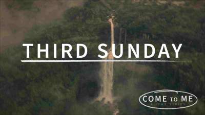 Come To Me: Third Sunday