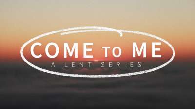 Come To Me: A Lent Series