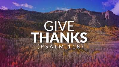 Give Thanks (Psalm 118)