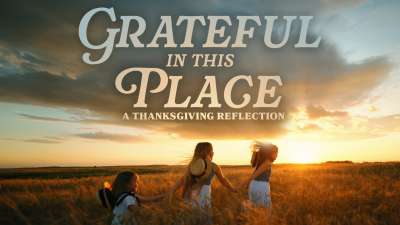 Grateful In This Place: A Thanksgiving Reflection