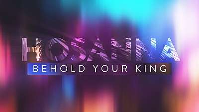 Hosanna Behold Your King