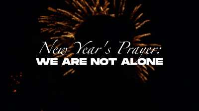 New Year's Prayer: We Are  Not Alone