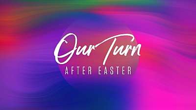 Our Turn (After Easter)