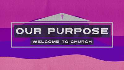 Our Purpose (Welcome To Church)