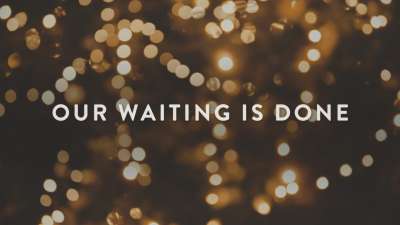 Our Waiting Is Done