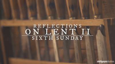 Reflections On Lent II: Sixth Sunday Of Lent