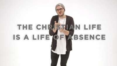 The Christian Life Is A Life Of Absence