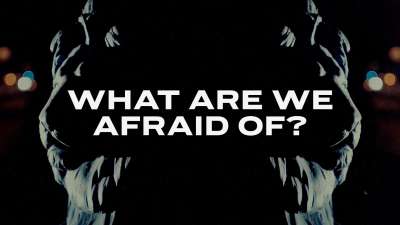 What Are We Afraid Of?