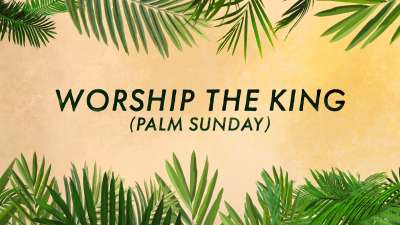 Worship The King (Palm Sunday)