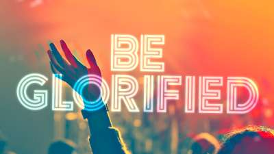 Be Glorified