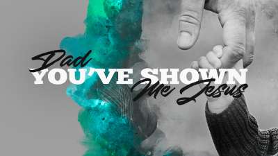 Dad You've Shown Me Jesus