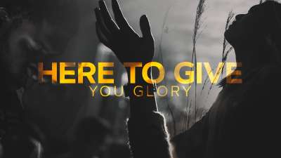Here To Give You Glory