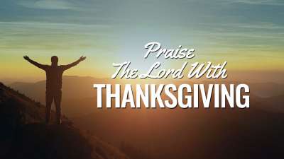 Praise The Lord With Thanksgiving