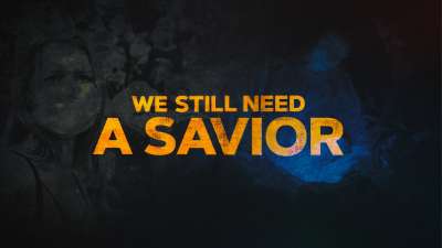 We Still Need A Savior