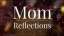 Mom Reflections