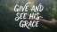 Give And See His Grace