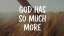 God Has So Much More