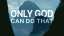 Only God Can Do That