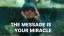 The Message Is Your Miracle